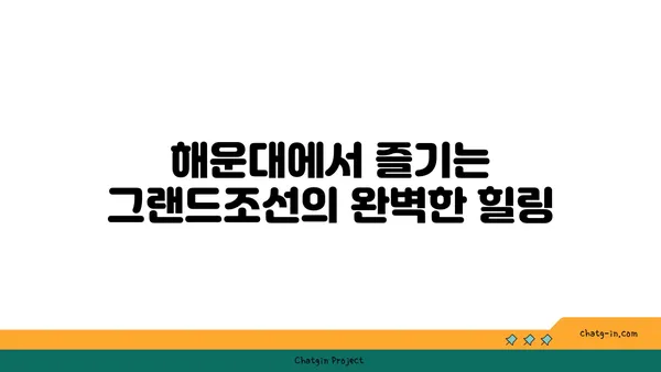 그랜드조선부산의 호화로운 해운대 호캉스를 수영장과 아리아 조식으로 마무리하세요