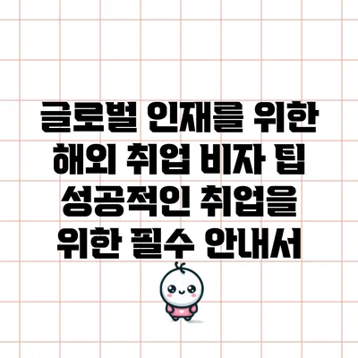 글로벌 인재를 위한 해외 취업 비자 팁: 성공적인 취업을 위한 필수 안내서