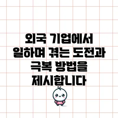 외국 기업에서 일하며 겪는 도전과 극복 방법을 제시합니다