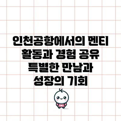인천공항에서의 멘티 활동과 경험 공유: 특별한 만남과 성장의 기회