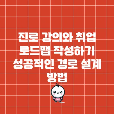 진로 강의와 취업 로드맵 작성하기: 성공적인 경로 설계 방법