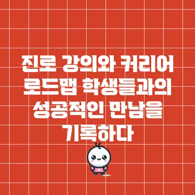 진로 강의와 커리어 로드맵: 학생들과의 성공적인 만남을 기록하다