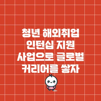청년 해외취업 인턴십 지원 사업으로 글로벌 커리어를 쌓자