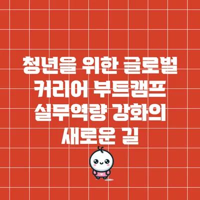 청년을 위한 글로벌 커리어 부트캠프: 실무역량 강화의 새로운 길