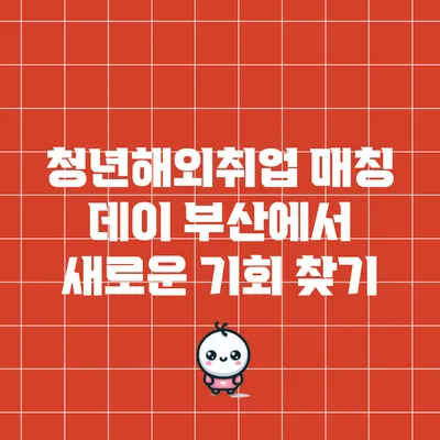 청년해외취업 매칭 데이: 부산에서 새로운 기회 찾기