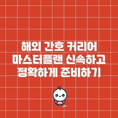 해외 간호 커리어 마스터플랜: 신속하고 정확하게 준비하기