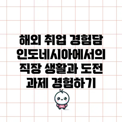 해외 취업 경험담: 인도네시아에서의 직장 생활과 도전 과제 경험하기