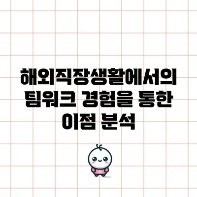 해외직장생활에서의 팀워크 경험을 통한 이점 분석