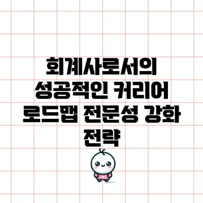 회계사로서의 성공적인 커리어 로드맵: 전문성 강화 전략