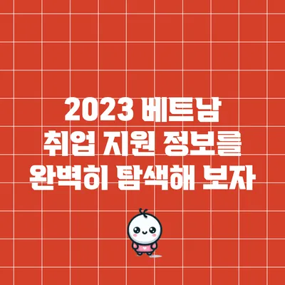 2023 베트남 취업 지원 정보를 완벽히 탐색해 보자
