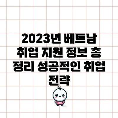 2023년 베트남 취업 지원 정보 총 정리: 성공적인 취업 전략