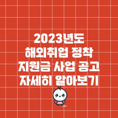 2023년도 해외취업 정착 지원금 사업 공고 자세히 알아보기