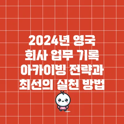 2024년 영국 회사 업무 기록 아카이빙 전략과 최선의 실천 방법