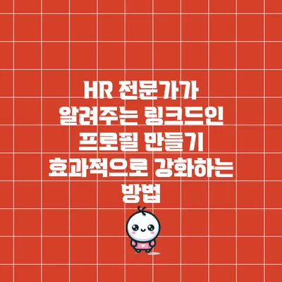 HR 전문가가 알려주는 링크드인 프로필 만들기 효과적으로 강화하는 방법