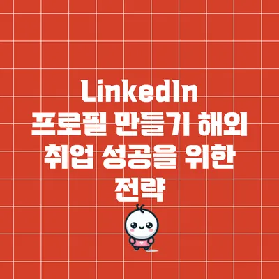 LinkedIn 프로필 만들기: 해외 취업 성공을 위한 전략