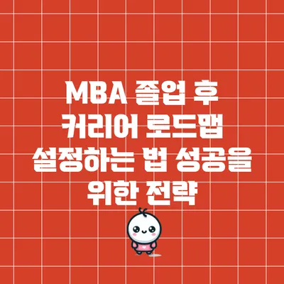 MBA 졸업 후 커리어 로드맵 설정하는 법: 성공을 위한 전략
