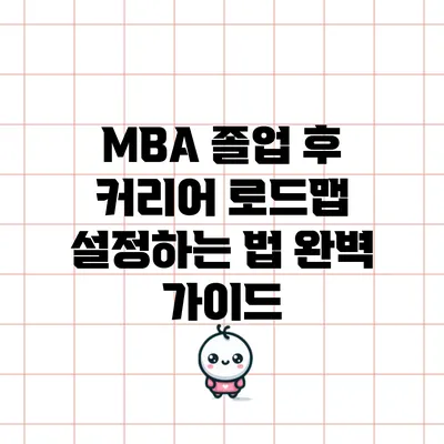 MBA 졸업 후 커리어 로드맵 설정하는 법 완벽 가이드