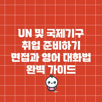 UN 및 국제기구 취업 준비하기: 면접과 영어 대화법 완벽 가이드