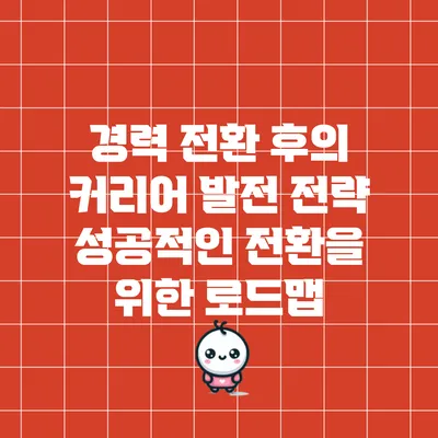 경력 전환 후의 커리어 발전 전략: 성공적인 전환을 위한 로드맵