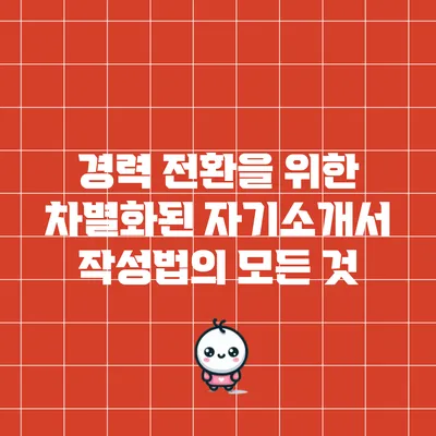 경력 전환을 위한 차별화된 자기소개서 작성법의 모든 것