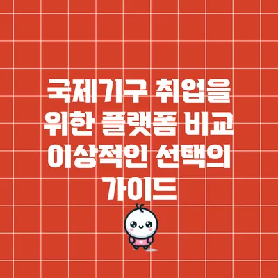 국제기구 취업을 위한 플랫폼 비교: 이상적인 선택의 가이드