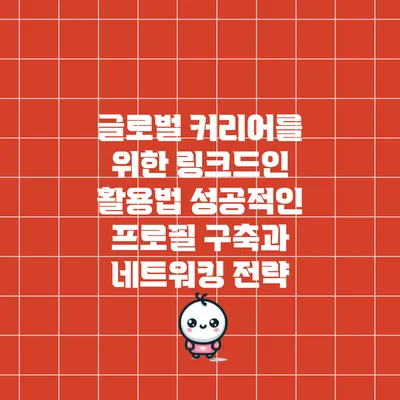 글로벌 커리어를 위한 링크드인 활용법: 성공적인 프로필 구축과 네트워킹 전략