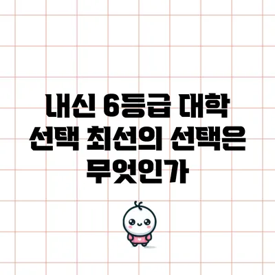 내신 6등급 대학 선택: 최선의 선택은 무엇인가?