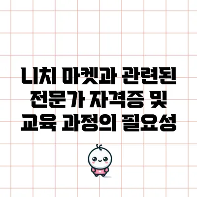 니치 마켓과 관련된 전문가 자격증 및 교육 과정의 필요성