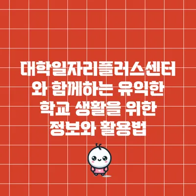 대학일자리플러스센터와 함께하는 유익한 학교 생활을 위한 정보와 활용법
