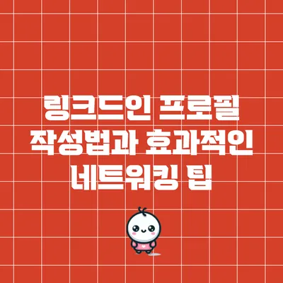 링크드인 프로필 작성법과 효과적인 네트워킹 팁