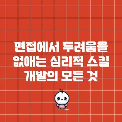 면접에서 두려움을 없애는 심리적 스킬 개발의 모든 것