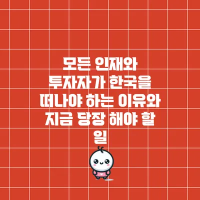모든 인재와 투자자가 한국을 떠나야 하는 이유와 지금 당장 해야 할 일