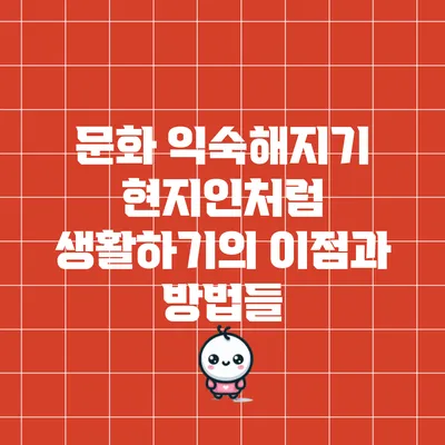 문화 익숙해지기: 현지인처럼 생활하기의 이점과 방법들