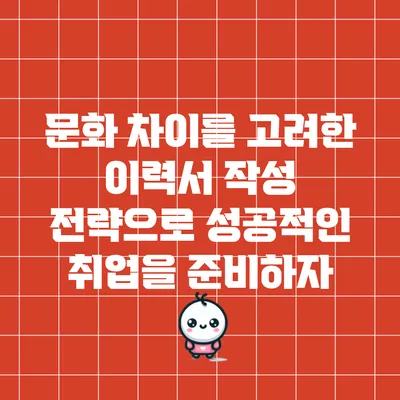 문화 차이를 고려한 이력서 작성 전략으로 성공적인 취업을 준비하자