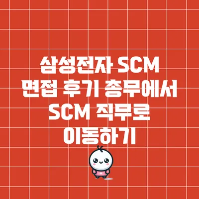 삼성전자 SCM 면접 후기: 총무에서 SCM 직무로 이동하기
