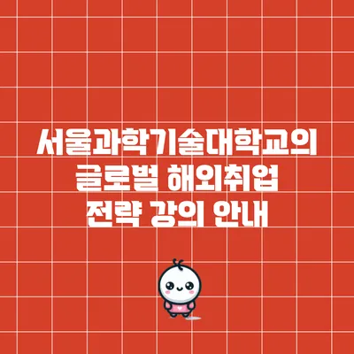 서울과학기술대학교의 글로벌 해외취업 전략 강의 안내