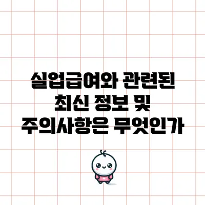 실업급여와 관련된 최신 정보 및 주의사항은 무엇인가?
