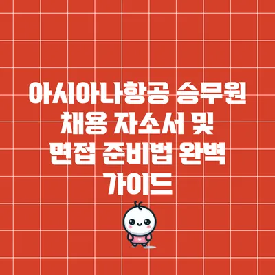 아시아나항공 승무원 채용 자소서 및 면접 준비법 완벽 가이드