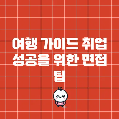 여행 가이드 취업 성공을 위한 면접 팁