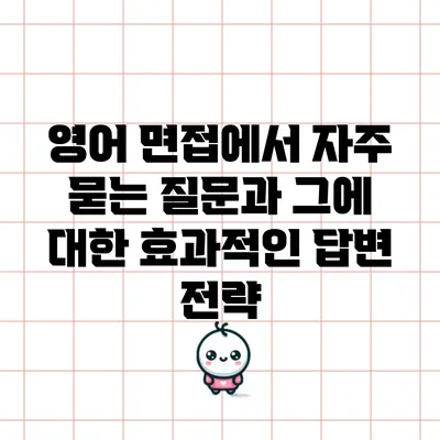 영어 면접에서 자주 묻는 질문과 그에 대한 효과적인 답변 전략
