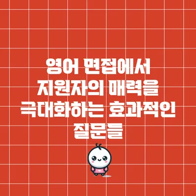 영어 면접에서 지원자의 매력을 극대화하는 효과적인 질문들