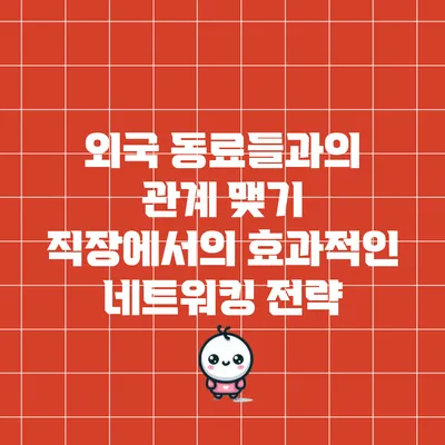외국 동료들과의 관계 맺기: 직장에서의 효과적인 네트워킹 전략