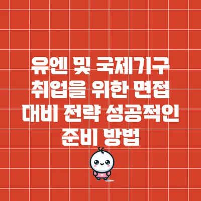 유엔 및 국제기구 취업을 위한 면접 대비 전략: 성공적인 준비 방법
