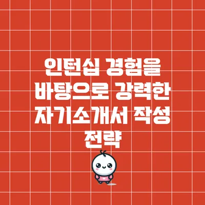 인턴십 경험을 바탕으로 강력한 자기소개서 작성 전략