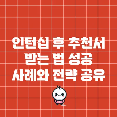 인턴십 후 추천서 받는 법: 성공 사례와 전략 공유