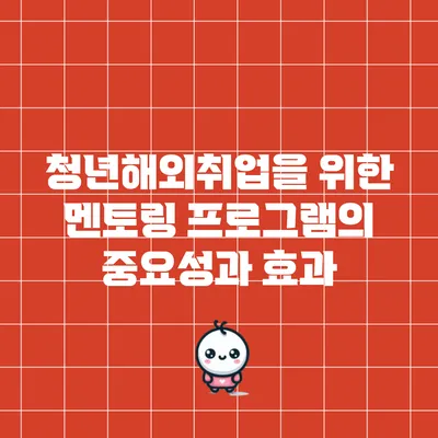 청년해외취업을 위한 멘토링 프로그램의 중요성과 효과