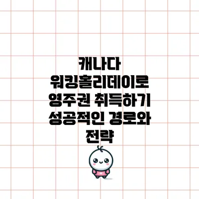 캐나다 워킹홀리데이로 영주권 취득하기: 성공적인 경로와 전략
