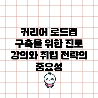 커리어 로드맵 구축을 위한 진로 강의와 취업 전략의 중요성