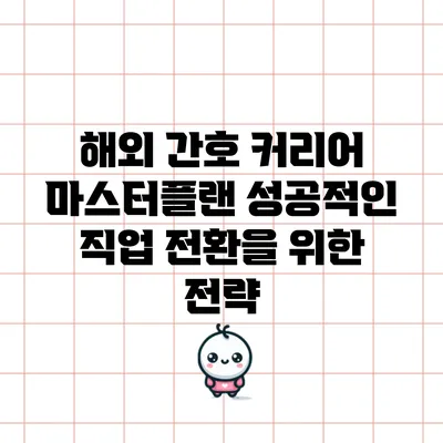 해외 간호 커리어 마스터플랜: 성공적인 직업 전환을 위한 전략