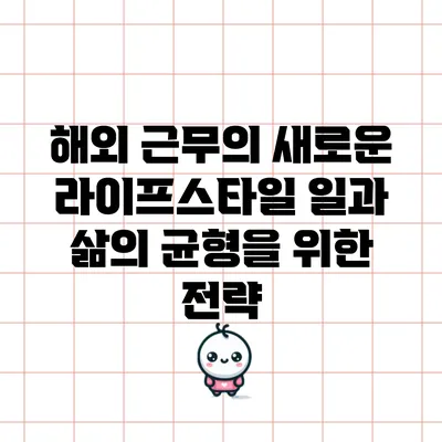해외 근무의 새로운 라이프스타일: 일과 삶의 균형을 위한 전략